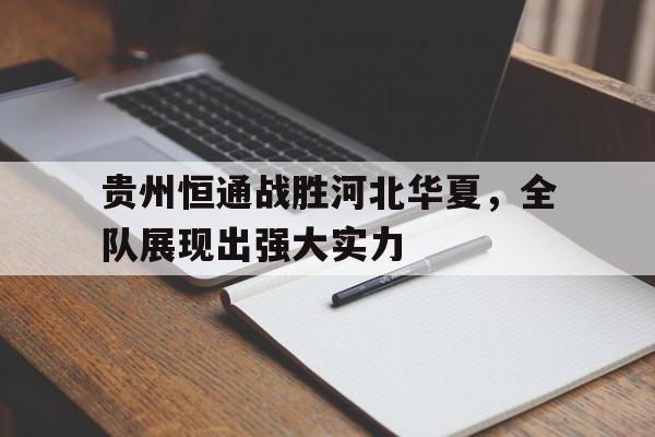关于贵州恒通战胜河北华夏，全队展现出强大实力的信息