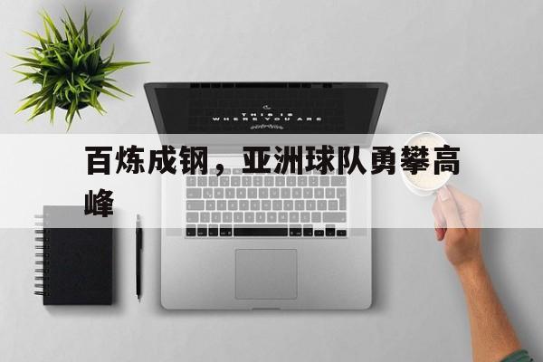 百炼成钢，亚洲球队勇攀高峰的简单介绍