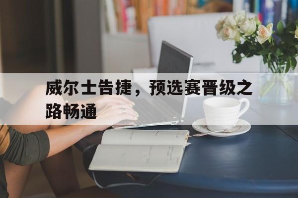 包含威尔士告捷，预选赛晋级之路畅通的词条