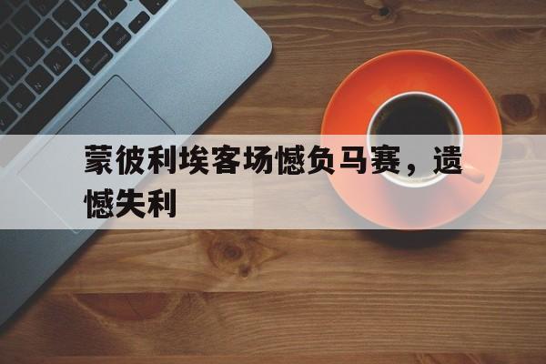包含蒙彼利埃客场憾负马赛，遗憾失利的词条